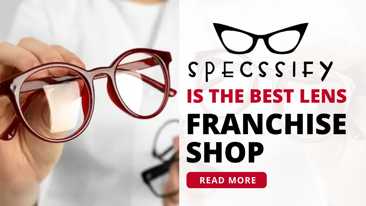 Why Specssify is the Best Lens Franchise Shop in Your City